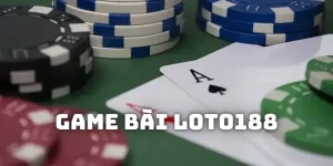 Game bài Loto188 - Sân chơi dành cho cược thủ đăng cấp